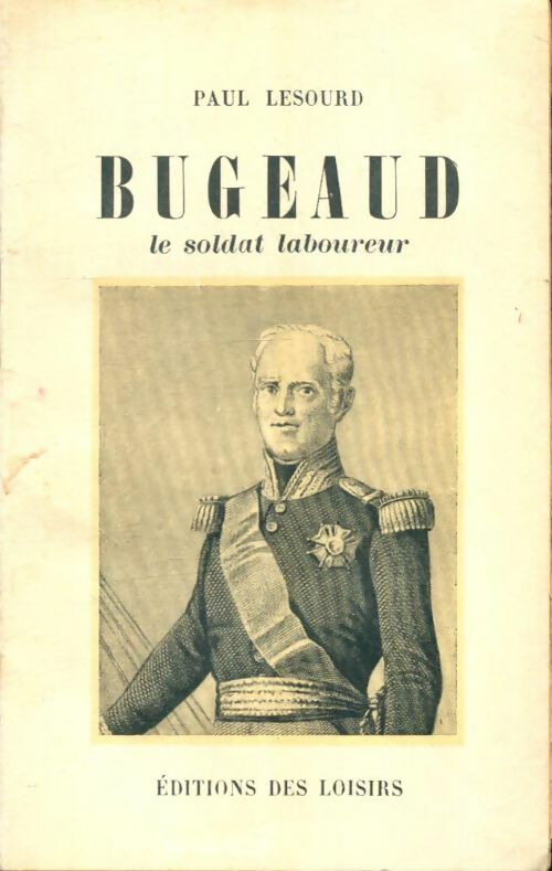 Bugeaud, le soldat laboureur - Paul Lesourd -  Des loisirs - Livre
