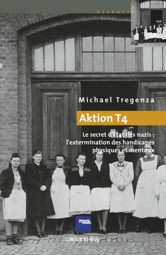Livrenpoche : Aktion T4 : Le secret d'Etat des nazis : l'extermination des handicapés physiques et mentaux - Michael Tregenza - Livre