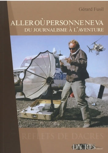 Livrenpoche : Aller où personne ne va : Du journalisme à l'aventure - Gérard Fusil - Livre
