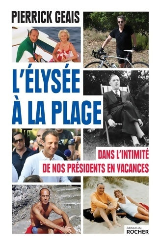 Livrenpoche : L'Élysée à la plage : Dans l'intimité de nos présidents en vacances - Pierrick Geais - Livre