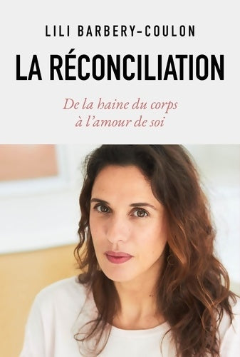 Livrenpoche : La réconciliation : De la haine du corps à l'amour de soi - Lili Barbery-Coulon - Livre