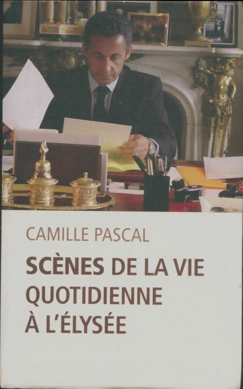 Livrenpoche : Scènes de la vie quotidienne à l'Elysée - Camille Pascal - Livre