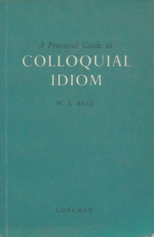 Livrenpoche : A pratical guide to colloquial idiom - W.J Ball - Livre