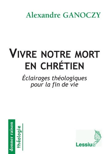 Livrenpoche : Vivre notre mort en chrétien - Eclairages théologiques pour la fin de vie - Alexandre Ganoczy - Livre