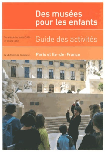 Livrenpoche : des musées pour les enfants : GUIDE DES Activités Paris ILE DE France - COLLIN Bruno ET VERONIQUE LECOMTE-COLLIN - Livre