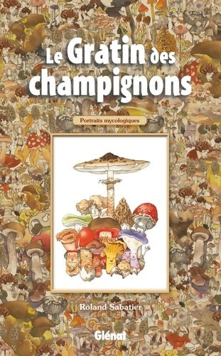 Livrenpoche : Le Gratin des champignons : Portraits mycologiques - Roland Sabatier - Livre