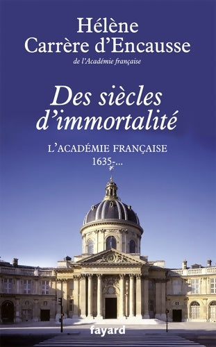 Livrenpoche : Des siècles d'immortalité : L'Académie française 1635 - ... - Hélène Carrère d'Encausse - Livre