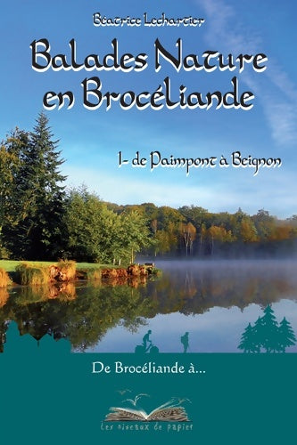 Livrenpoche : Balades nature en Brocéliande : Tome I De Paimpont à Beignon - Béatrice Lechartier - Livre