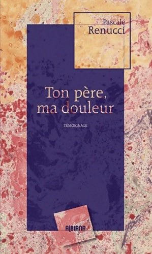 Livrenpoche : Ton père ma douleur - Pascale Renucci - Livre