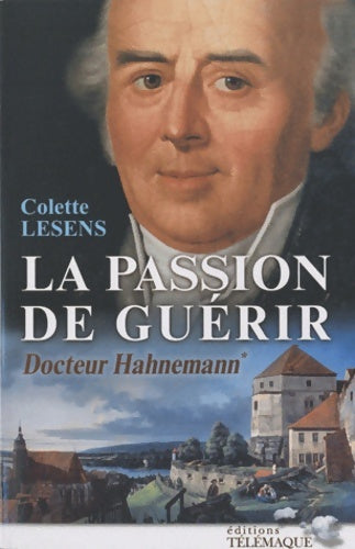 Livrenpoche : La passion de guérir Docteur Hahnemann : Tome I - Colette Lesens - Livre