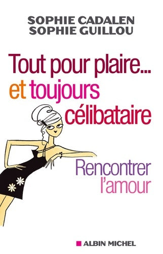 Livrenpoche : Tout pour plaire... Et toujours célibataire : Rencontrer l'amour - Sophie Guillou - Livre
