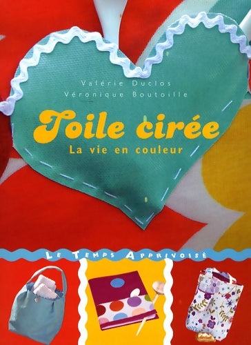 Livrenpoche : TOILE CIREE LA VIE EN COULEURS - Valérie Duclos - Livre