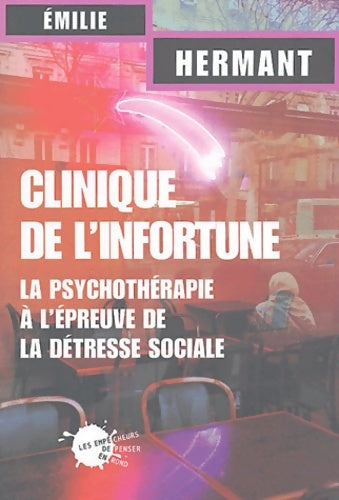 Livrenpoche : Clinique de l'infortune : La psychothérapie à l'épreuve de la détresse sociale - Emilie Hermant - Livre