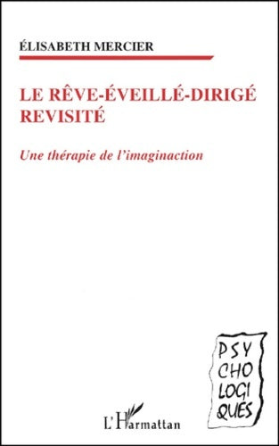 Livrenpoche : LE RÊVE-ÉVEILLÉ-DIRIGÉ REVISITÉ : Une thérapie de l'imaginaction - Elisabeth Mercier - Livre