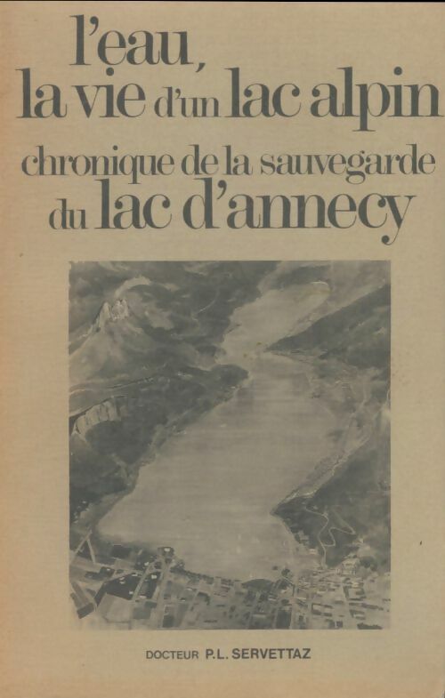 Livrenpoche : L'eau la vie d'un lac alpin. Chronique de la sauvegarde du lac d'Annecy - P. L. Servettaz - Livre