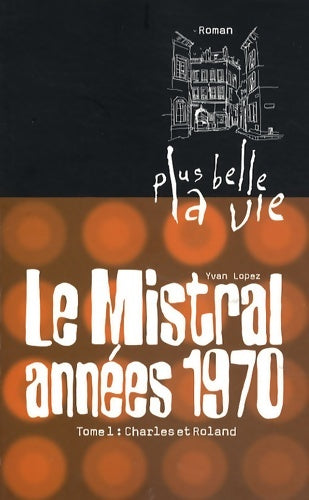 Livrenpoche : Plus belle la vie T1 - Mistral années 70. Charles et Roland - Yvan Lopez - Livre