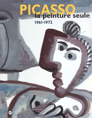 Livrenpoche : Picasso la peinture seule 1961-1972 : Exposition Nantes Musée des beaux-arts - Collectif - Livre
