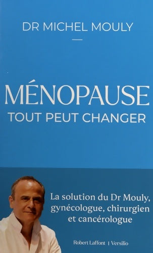 Livrenpoche : Ménopause : Tout peut changer - La solution du Dr Mouly gynécologue chirurgien et cancérologue - Michel Mouly - Livre