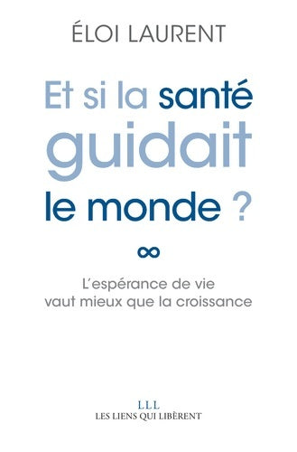 Livrenpoche : Et si la santé guidait le monde ? : L'espérance de vie vaut mieux que la croissance - Eloi Laurent - Livre