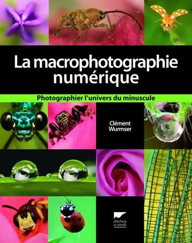 Livrenpoche : La Macrophotographie numérique : Photographier l'univers du minuscule - Clément Wurmser - Livre