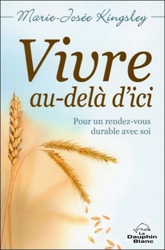 Livrenpoche : Vivre au-delà d'ici - Pour un rendez-vous durable avec soi - Marie-Josée Kingsley - Livre