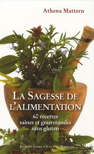 Livrenpoche : La Sagesse de l'alimentation : 60 Recettes saines et gourmandes sans gluten - Athena Mattern - Livre