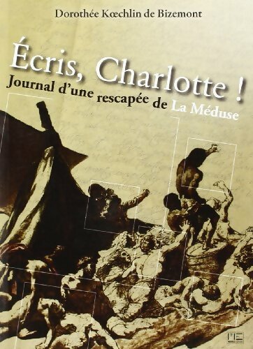 Livrenpoche : Ecris Charlotte ! Journal d'une rescapée de la Méduse - Dorothée Koechlin de Bizemont - Livre