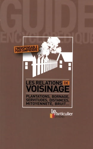 Livrenpoche : Les relations de voisinage : Plantations bornage servitudes distances mitoyenneté bruit... - Le Particulier Editions - Livre