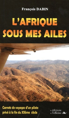 Livrenpoche : L'Afrique sous mes ailes : Carnets de voyage d'un pilote privé à la fin du XXe siècle - François Dabin - Livre