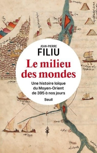 Livrenpoche : Le Milieu des mondes : Une histoire laïque du Moyen-Orient de 395 à nos jours - Jean-Pierre Filiu - Livre