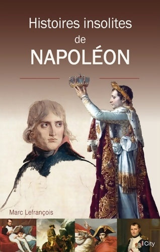 Livrenpoche : HISTOIRES INSOLITES DU REGNE DE NAPOLEON - Marc Lefrançois - Livre