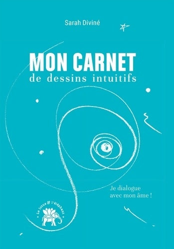 Livrenpoche : Mon carnet de dessins intuitifs : Je dialogue avec mon âme ! - Sarah Diviné - Livre