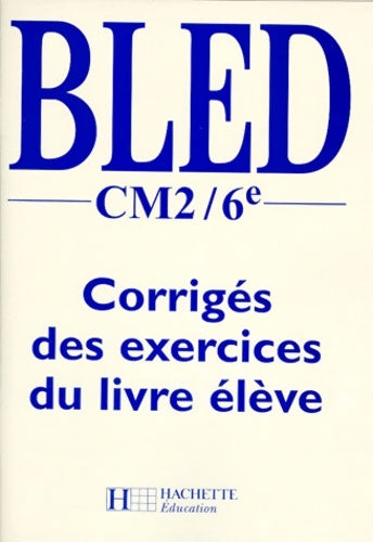 Livrenpoche : Bled CM2-6e. Corrigés des exercices du livre élève - Bled - Livre