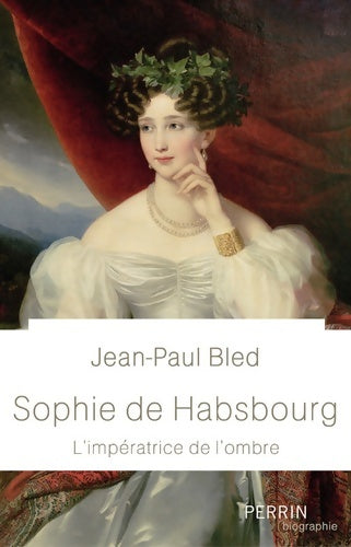 Livrenpoche : Sophie de Habsbourg : L'impératrice de l'ombre - Jean-Paul Bled - Livre