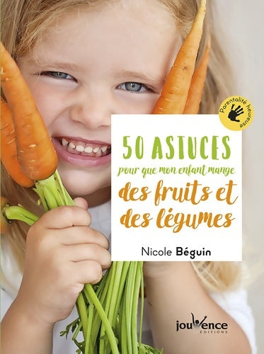 Livrenpoche : 50 astuces pour que mon enfant mange des fruits et des légumes - Nicole Béguin - Livre