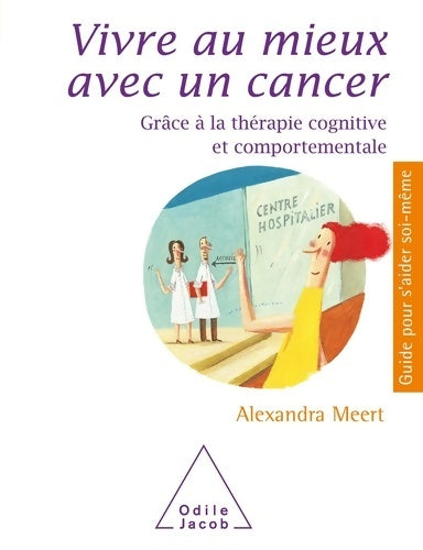 Livrenpoche : Vivre mieux avec un cancer : Grâce à la thérapie cognitive et comportementale - Alexandra Meert - Livre