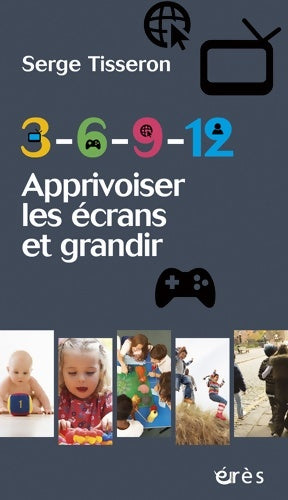 Livrenpoche : 3-6-9-12 - Apprivoiser les écrans et grandir - Serge Tisseron - Livre