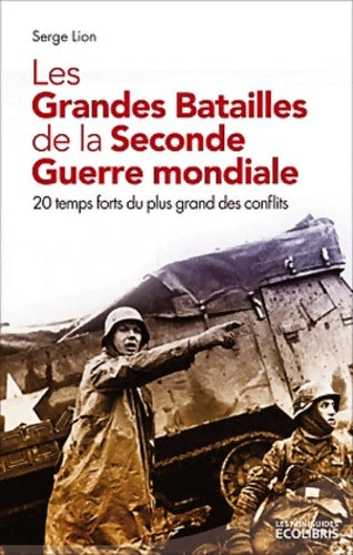 Livrenpoche : Les Grandes Batailles de la Seconde Guerre mondiale : Les temps forts du plus grand des conflits - Sylvain Lion - Livre