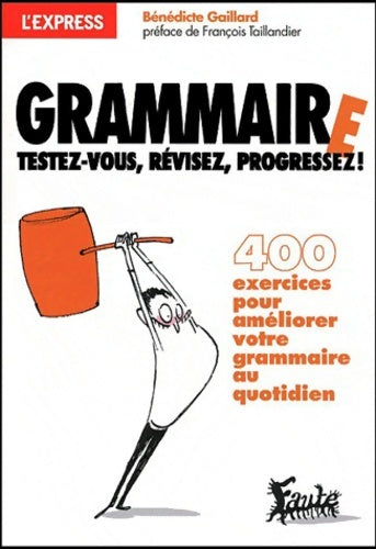 Livrenpoche : Grammaire testez-vous révisez progressez ! 400 exercices pour améliorer votre grammaire au quotidi - Bénédicte Gaillard - Livre