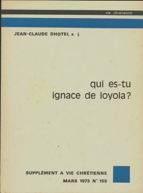 Qui es-tu Ignace de Loyola? - Jean-Claude Dhôtel -  Vie chrétienne GF - Livre