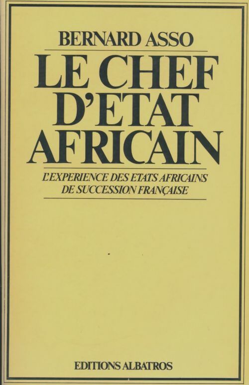 Le chef d'état africain : L'expérience des états africains de succession française - Bernard Asso -  Albatros GF - Livre