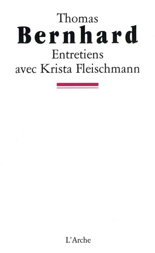 Entretiens avec Krista Fleischmann - Thomas Bernhard -  L'arche - Livre