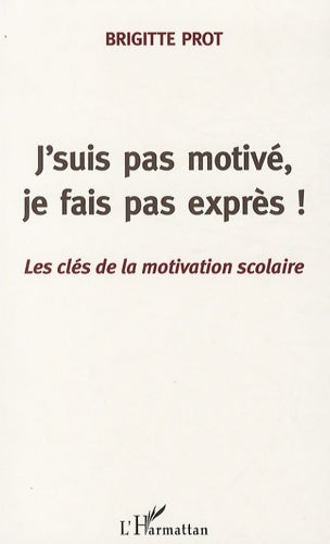 Livrenpoche : J'suis pas motivé je fais pas exprès! : Les clés de la motivation scolaire - Brigitte Prot - Livre