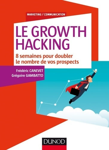 Livrenpoche : Le Growth Hacking - 8 semaines pour doubler le nombre de vos prospects : 8 semaines pour doubler le nombre de vos prospects - Frédéric Canevet - Livre