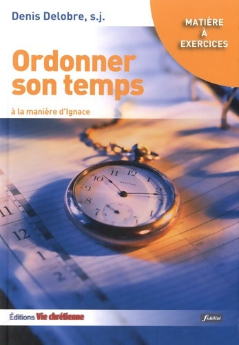 Livrenpoche : Ordonner son temps à la manière d'Ignace - Denis Delobre - Livre