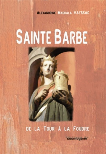Livrenpoche : Sainte Barbe : De la Tour à la Foudre - Alexandrine Magdala Vayssac - Livre