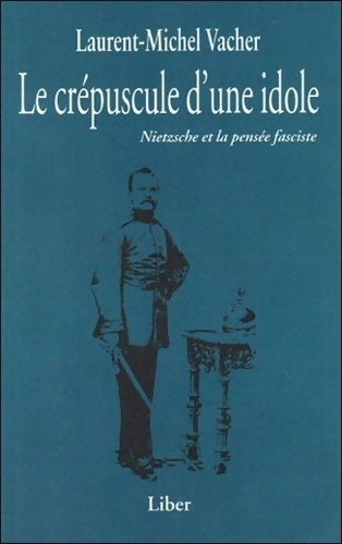Livrenpoche : Le crépuscule d'une idole - Nietzsche et la pensée fasciste - Laurent-Michel Vacher - Livre