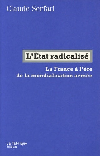 Livrenpoche : L'Etat radicalisé : La France à l'ère de la mondialisation armée - Claude Serfati - Livre