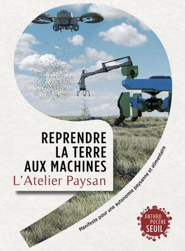 Livrenpoche : Reprendre la terre aux machines : Manifeste pour une autonomie paysanne et alimentaire - L'Atelier Paysan - Livre