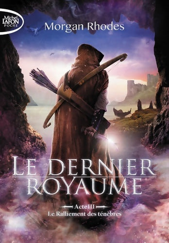 Livrenpoche : Le dernier royaume Acte III Le ralliement des ténèbres - Rhodes Morgan - Livre